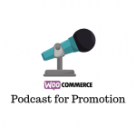 Podcasting to Promote Your WooCommerce Business