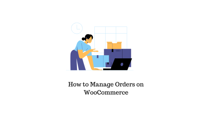 How to Manage Orders on WooCommerce