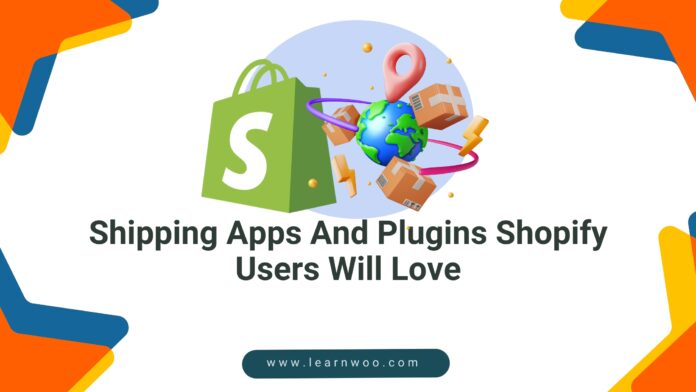 Shopify Shipping Apps And Plugins That Users Will Love