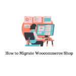 How to Migrate Woocommerce Shop from one wordpress site to another