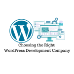 Choosing the Right WordPress Development Company