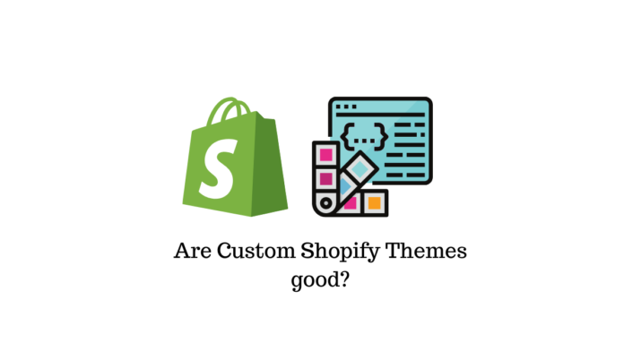 Are custom Shopify themes good?