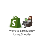 Ways to Earn Money Using Shopify