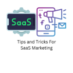 Tips and Tricks For SaaS Marketing