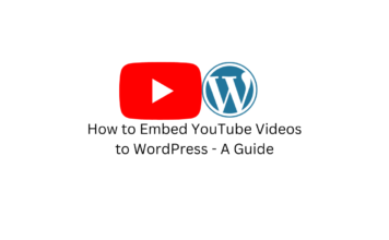 How to Embed YouTube Videos to WordPress - A Guide