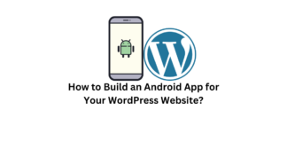 How to Build an Android App for Your WordPress Website