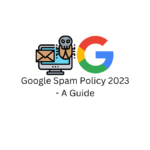 Google Spam Policy 2023 - A Guide