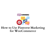 How to Use Pinterest Marketing for WooCommerce