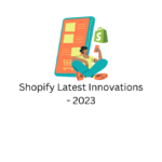 Shopify Latest Innovations - 2023