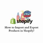 How to Import and Export Products in Shopify