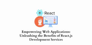 Empowering Web Applications: Unleashing the Benefits of React.js Development Services