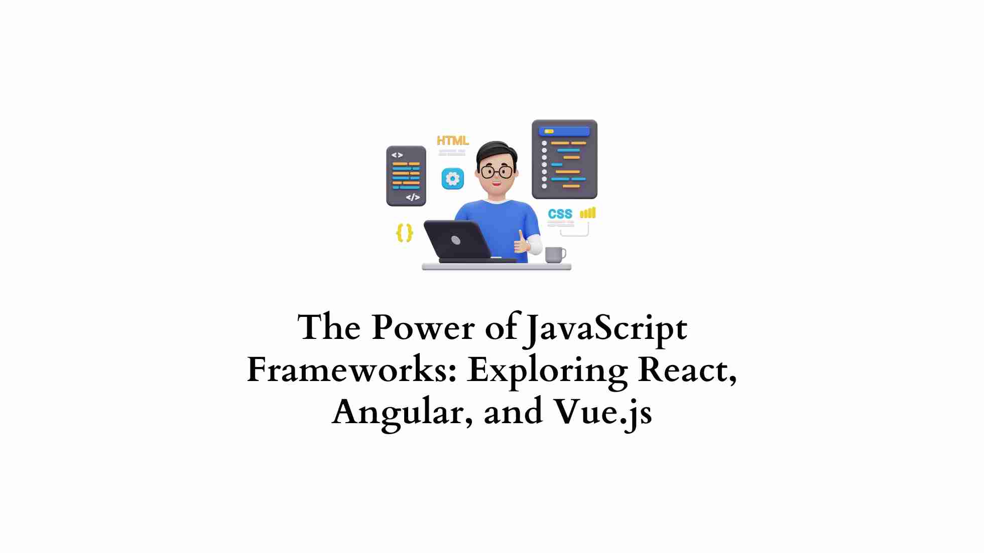 The Power of JavaScript Frameworks: Exploring React, Angular, and