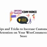 Tips and tricks increase customer retention for WooCommerce store