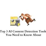 Top 3 AI Content Detection Tools You Need to Know About