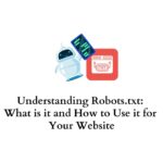 Understanding Robots.txt: What is it and How to Use it for Your Website