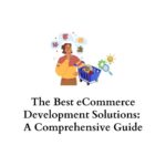 The Best eCommerce Development Solutions A Comprehensive Guide