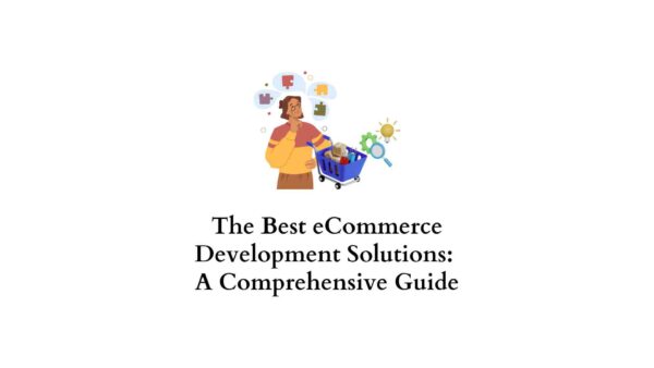 The Best eCommerce Development Solutions: A Comprehensive Guide - LearnWoo
