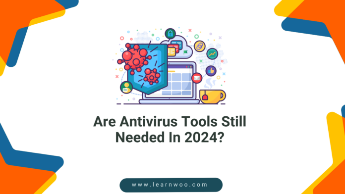 Are Antivirus Tools Still Needed In 2024?