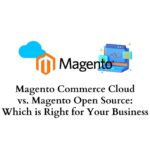 Magento Commerce Cloud vs. Magento Open Source Which is Right for Your Business