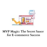 MVP Magic: Secret Sauce for E-Commerce Success