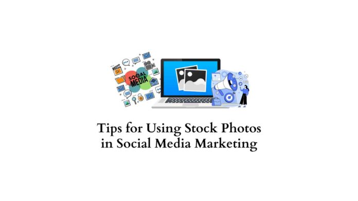Tips for Using Stock Photos in Social Media Marketing