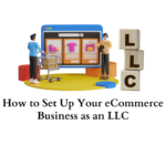 How to Set Up Your eCommerce Business as an LLC: 7 Tips