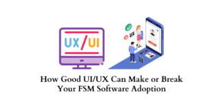 How Good UI/UX Can Make or Break Your FSM Software Adoption