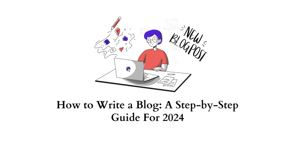 how-to-write-a-blog-a-step-by-step-guide-for-2024-learnwoo