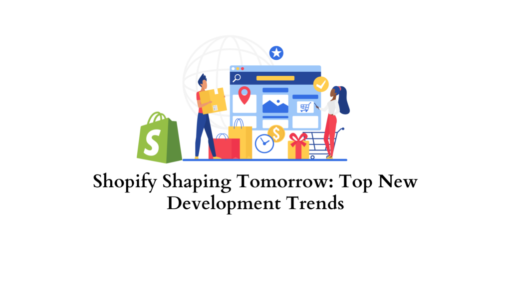 Shopify Shaping Tomorrow: Top New Development Trends - LearnWoo