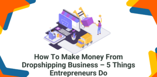 How To Make Money From Dropshipping Business – 5 Things Entrepreneurs Do