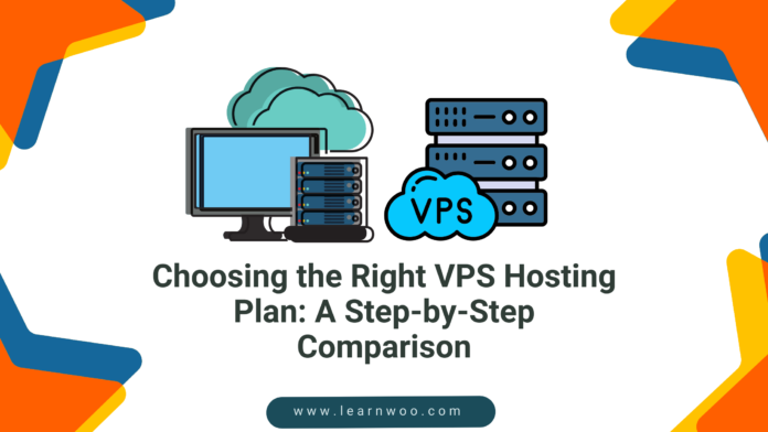 Choosing the Right VPS Hosting Plan: A Step-by-Step Comparison
