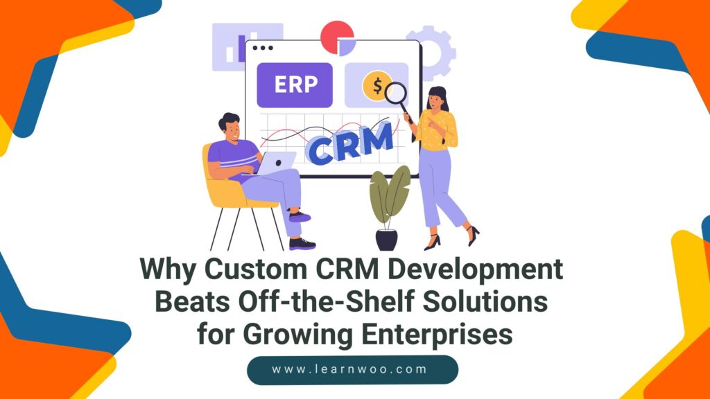 Why Custom CRM Development Beats Off-the-Shelf Solutions for Growing ...