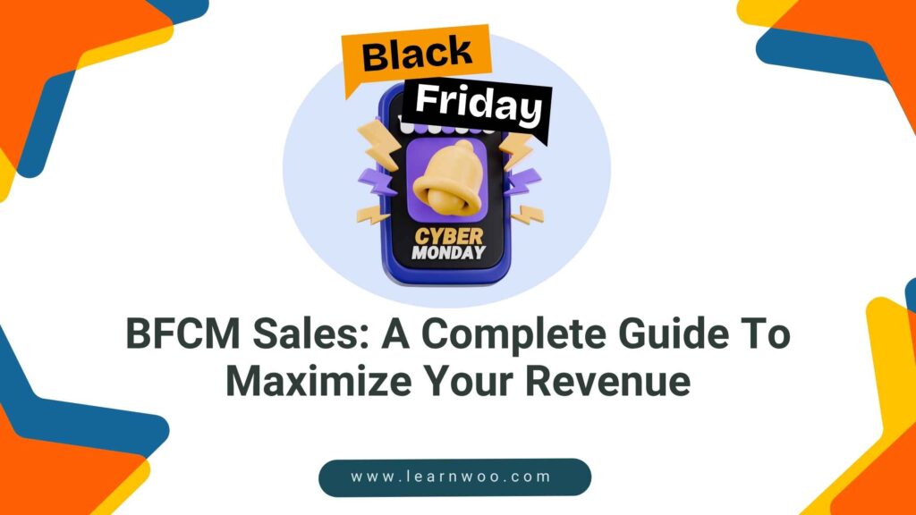 BFCM Sales: A Complete Guide To Maximize Your Revenue - LearnWoo