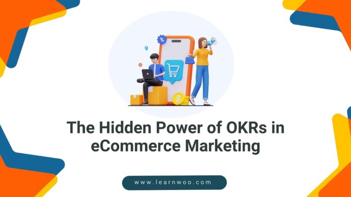 The Hidden Power of OKRs in eCommerce Marketing