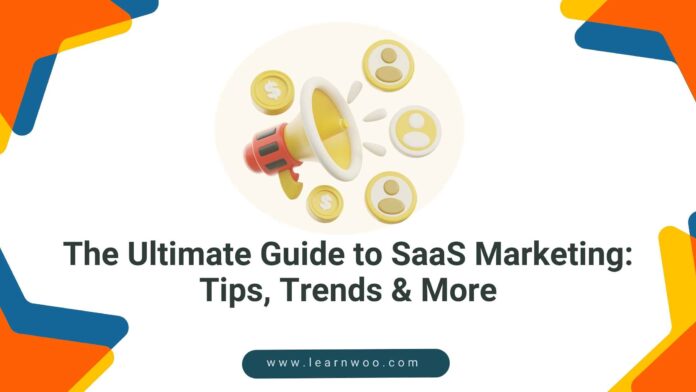 The Ultimate Guide to SaaS Marketing Tips, Trends & More